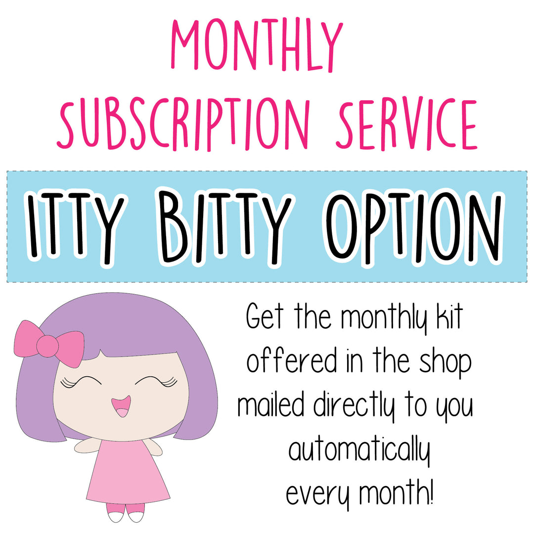 SUBSCRIPTION - ITTY BITTY Monthly Kit (MONTHLY OVERVIEW NOT INCLUDED)